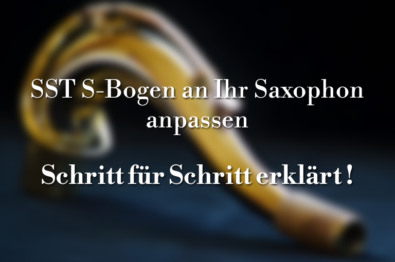 Neues Video: S-Bogen an Ihr Saxophon anpassen - Schritt für Schritt erklärt